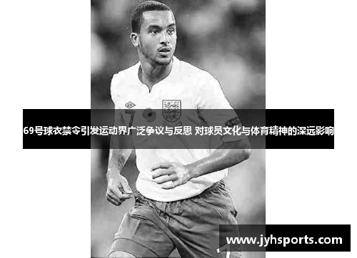 69号球衣禁令引发运动界广泛争议与反思 对球员文化与体育精神的深远影响