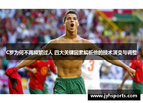 C罗为何不再频繁过人 四大关键因素解析他的技术演变与调整