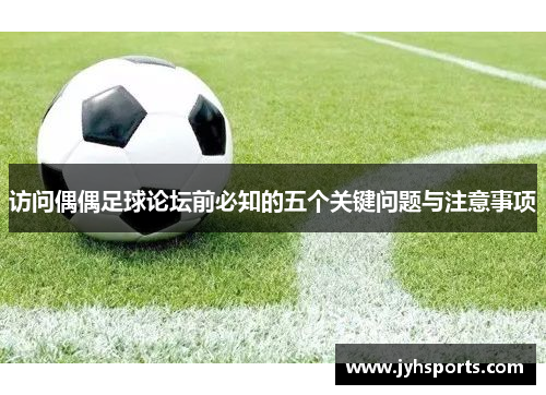 访问偶偶足球论坛前必知的五个关键问题与注意事项