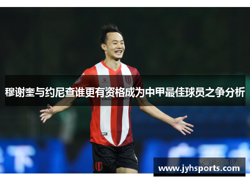 穆谢奎与约尼查谁更有资格成为中甲最佳球员之争分析