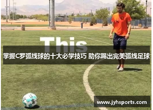 掌握C罗弧线球的十大必学技巧 助你踢出完美弧线足球