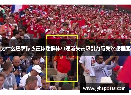 为什么巴萨球衣在球迷群体中逐渐失去吸引力与受欢迎程度
