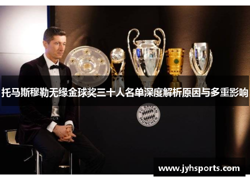 托马斯穆勒无缘金球奖三十人名单深度解析原因与多重影响