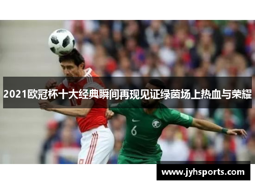 2021欧冠杯十大经典瞬间再现见证绿茵场上热血与荣耀