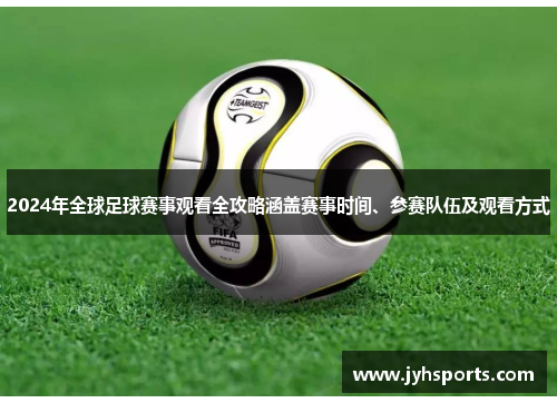 2024年全球足球赛事观看全攻略涵盖赛事时间、参赛队伍及观看方式